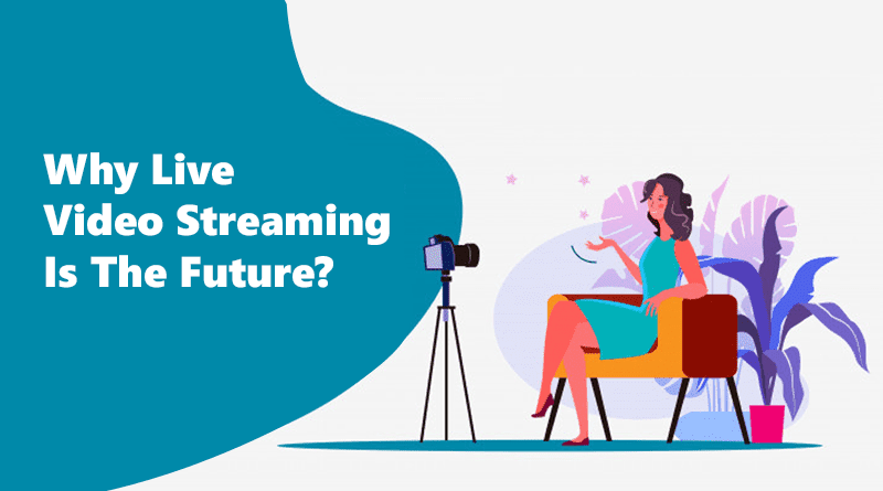 Why Live Video Streaming Is The Future ?