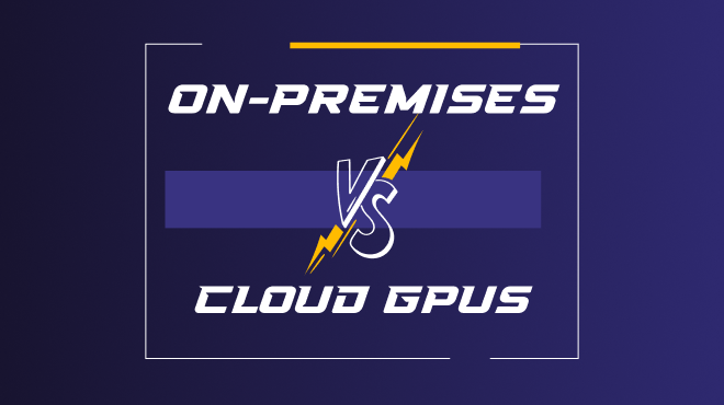 On-Premise vs. Cloud GPUs: A Guide for AI and Data Science